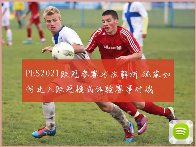 PES2021欧冠参赛方法解析 玩家如何进入欧冠模式体验赛事对战